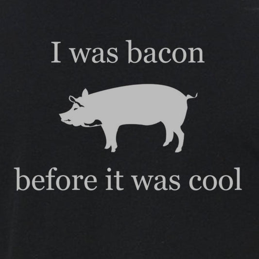 "I Was Bacon Before It Was Cool" Funny Graphic Tee