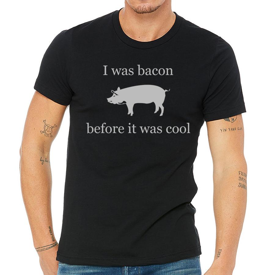 "I Was Bacon Before It Was Cool" Funny Graphic Tee